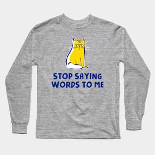 Stop Saying Words To Me Long Sleeve T-Shirt